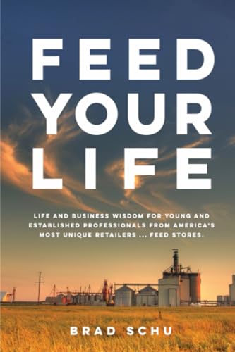 Feed Your Life: Life and Business Wisdom for young and established professionals from America's most unique retailers ...Feed Stores.